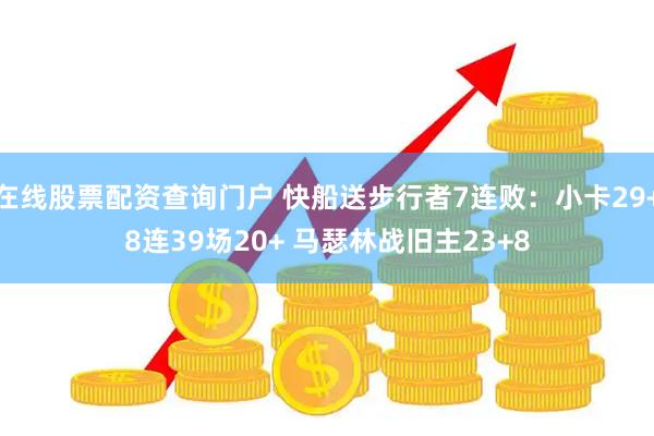 在线股票配资查询门户 快船送步行者7连败：小卡29+8连39场20+ 马瑟林战旧主23+8